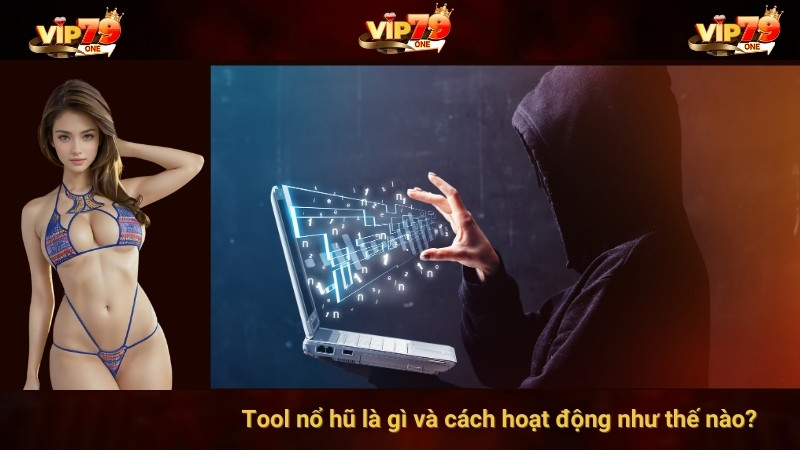 Tool nổ hũ là gì và cách hoạt động như thế nào?