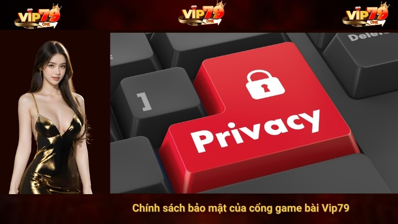 Chính sách bảo mật của cổng game bài Vip79