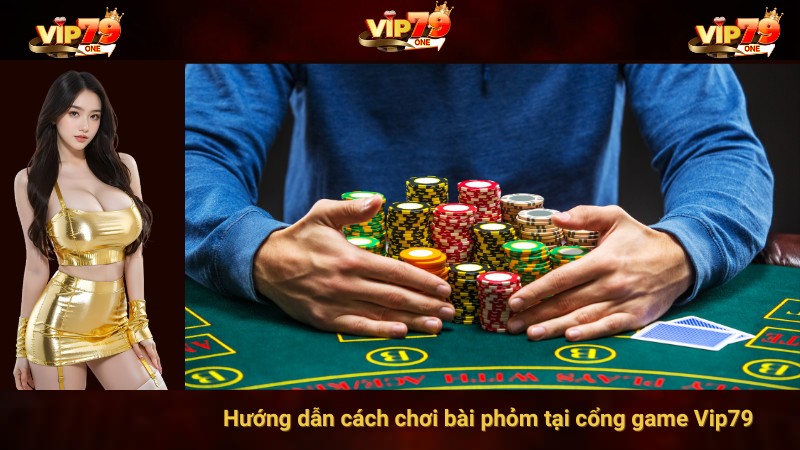 Hướng dẫn cách chơi bài phỏm tại cổng game Vip79