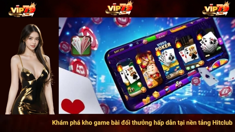 Khám phá kho game bài đổi thưởng hấp dẫn tại nền tảng Hitclub