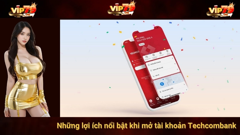 VIP79 - Cách Mở Tài Khoản Bank Tặng Tiền Techcombank 2 Những lợi ích nổi bật khi mở tài khoản Techcombank
