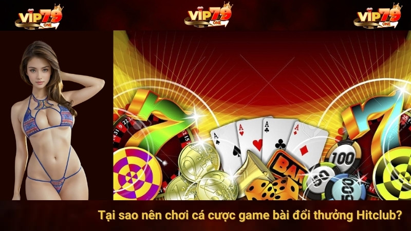 Tại sao nên chơi cá cược game bài đổi thưởng tại Hitclub?
