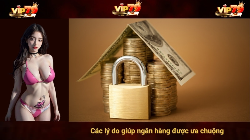 Các lý do giúp ngân hàng được ưa chuộng