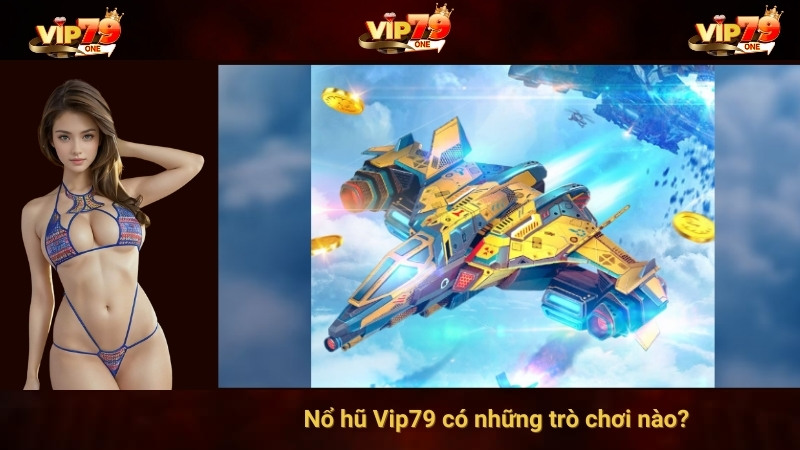 Nổ hũ Vip79 có những trò chơi nào? 