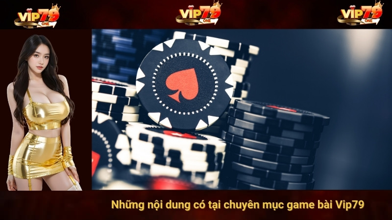 Những nội dung có tại chuyên mục game bài Vip79 