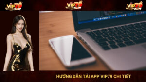 Hướng Dẫn Tải App VIP79 Chi Tiết