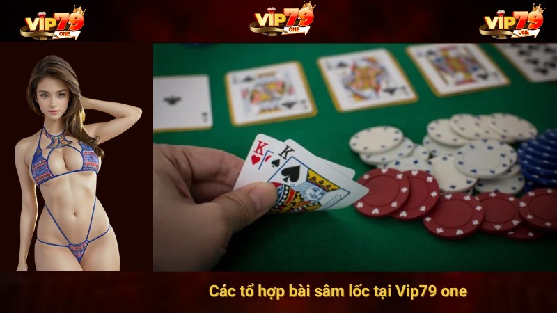 Các tổ hợp bài sâm lốc tại Vip79 one 