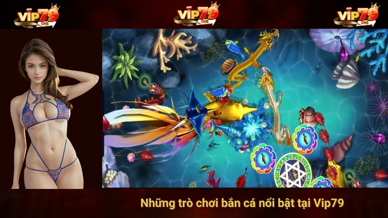 Những trò chơi bắn cá nổi bật tại Vip79