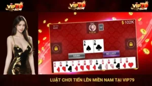Luật Chơi Tiến Lên Miền Nam Tại Vip79 