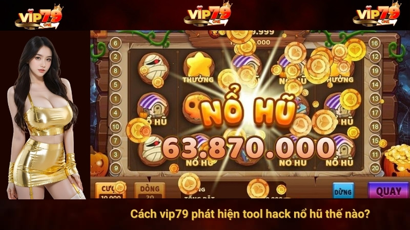 Cách vip79 phát hiện tool hack nổ hũ thế nào?