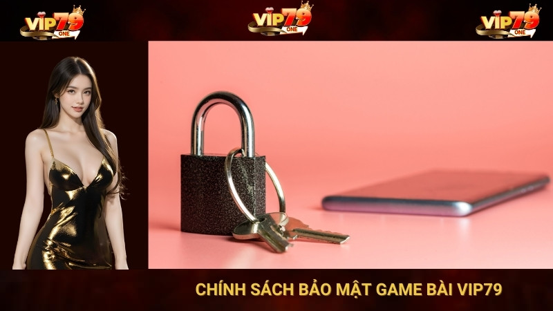 Chính Sách Bảo Mật Game Bài VIP79 