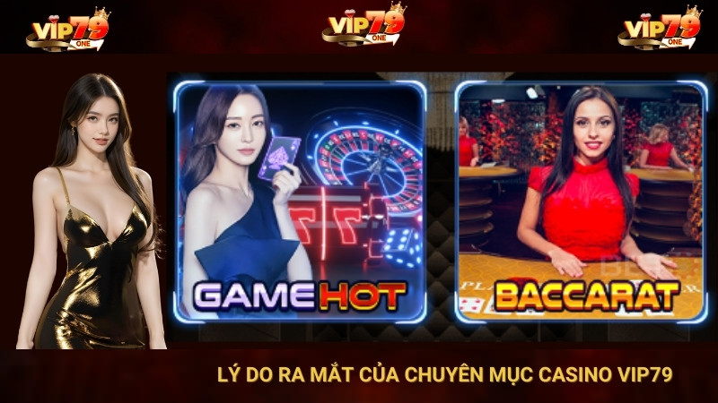 Lý Do Ra Mắt Chuyên Mục Casino Vip79 