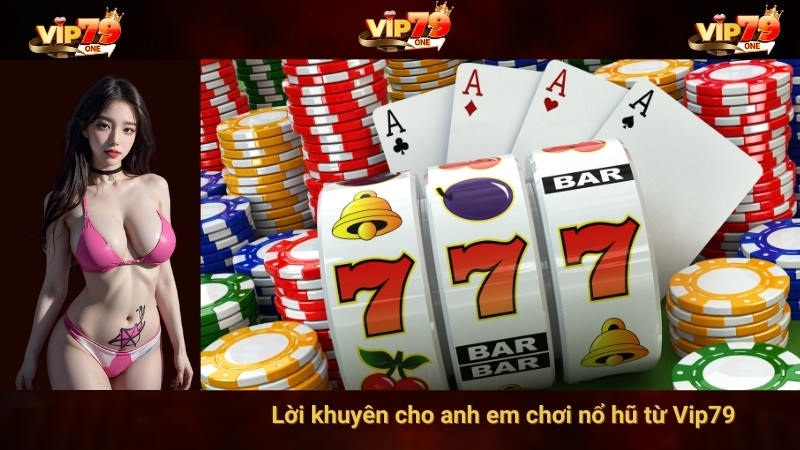 Lời khuyên cho anh em chơi nổ hũ từ Vip79 