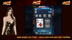 Mini Game Cao Thấp - Hướng Dẫn Cách Chơi Phá Đảo Giải Thưởng