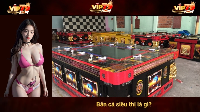 Bắn cá siêu thị là gì? 