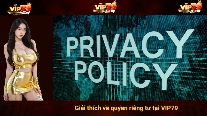 Giải thích về quyền riêng tư tại VIP79