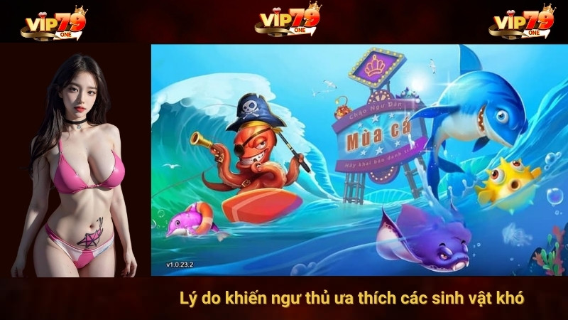 Lý do khiến ngư thủ ưa thích các sinh vật khó 
