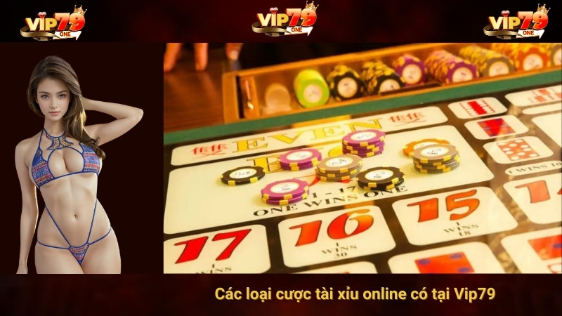 Các loại cược tài xỉu online có tại Vip79 