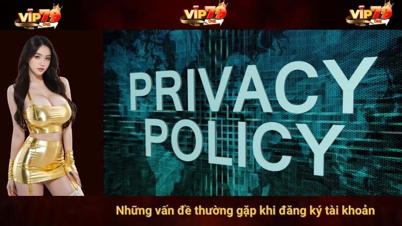 Những vấn đề thường gặp khi đăng ký tài khoản