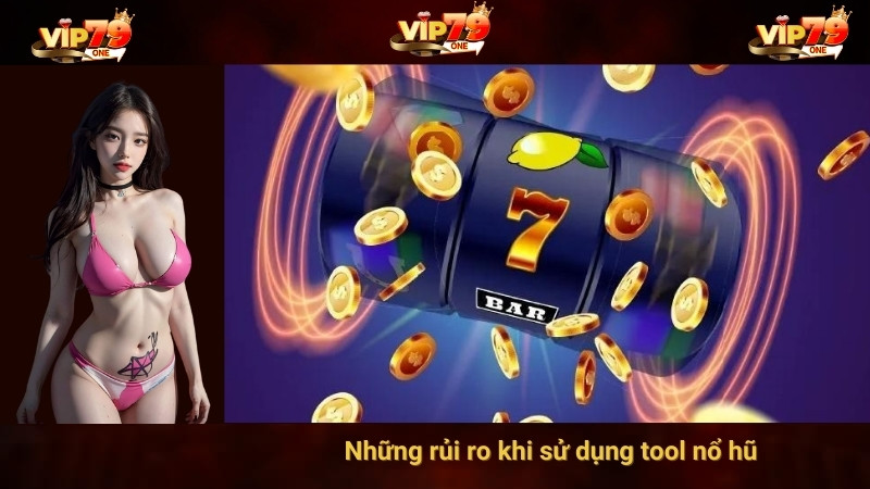 Những rủi ro khi sử dụng tool nổ hũ