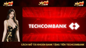 Vip79 - Cách Mở Tài Khoản Bank Tặng Tiền Techcombank