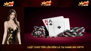 Luật Chơi Tiến Lên Đếm Lá Tại Game Bài Vip79