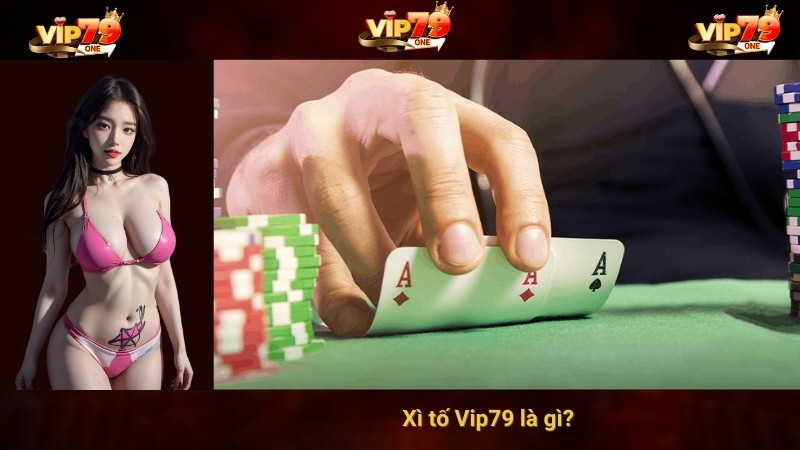 Xì tố Vip79 là gì?