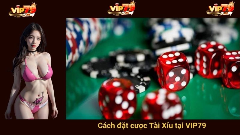Cách đặt cược Tài Xỉu tại VIP79 