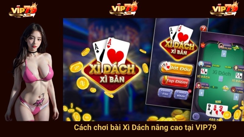 Cách chơi bài Xì Dách nâng cao tại VIP79 