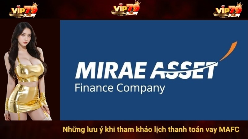 Những lưu ý khi tham khảo lịch thanh toán vay MAFC 