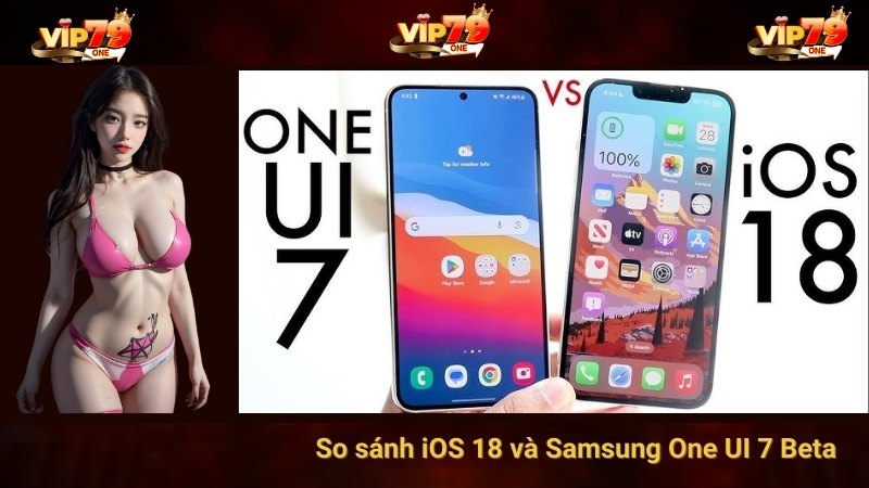 So sánh iOS 18 và Samsung One UI 7 Beta khi trải nghiệm game bài VIP79 