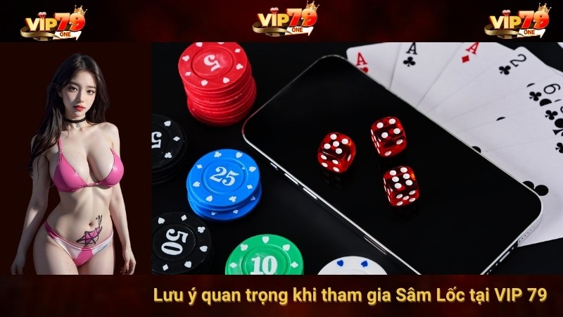 Lưu ý quan trọng khi tham gia Sâm Lốc tại VIP 79 