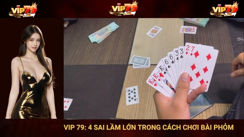 VIP 79: 4 Sai Lầm Lớn Trong Cách Chơi Bài Phỏm Của Tân Thủ 1 VIP 79: 4 Sai Lầm Lớn Trong Cách Chơi Bài Phỏm Của Tân Thủ