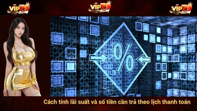 Cách tính lãi suất và số tiền cần trả theo lịch thanh toán