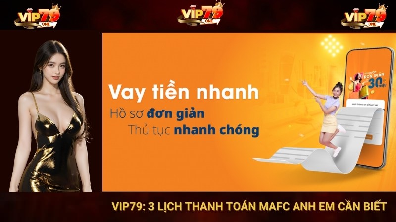 VIP79: 3 Lịch Thanh Toán MAFC Anh Em Cần Biết 1 VIP79: 3 Lịch Thanh Toán MAFC Anh Em Cần Biết