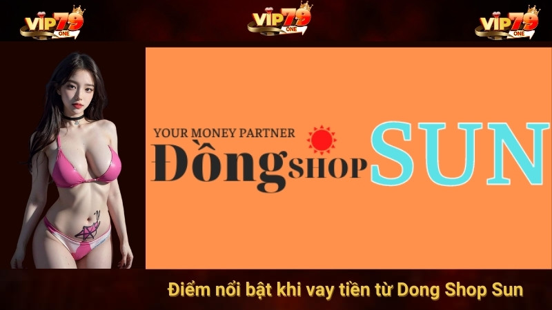 Điểm nổi bật khi vay tiền từ Dong Shop Sun