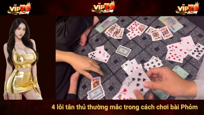 VIP 79: 4 Sai Lầm Lớn Trong Cách Chơi Bài Phỏm Của Tân Thủ 3 4 lỗi tân thủ thường mắc trong cách chơi bài Phỏm