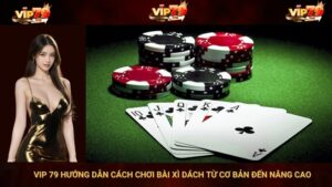 VIP 79 Hướng Dẫn Cách Chơi Bài Xì Dách Từ Cơ Bản Đến Nâng Cao
