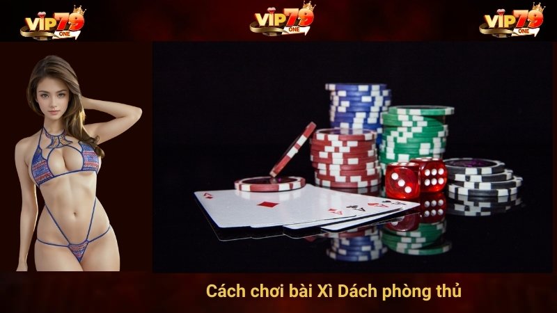 Cách chơi bài Xì Dách phòng thủ
