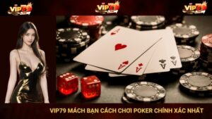VIP79 Mách Bạn Cách Chơi Poker Chính Xác Nhất