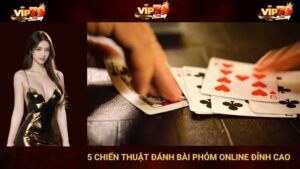 VIP 79 Mách Bạn 5 Chiến Thuật Đánh Bài Phỏm Online Đỉnh Cao