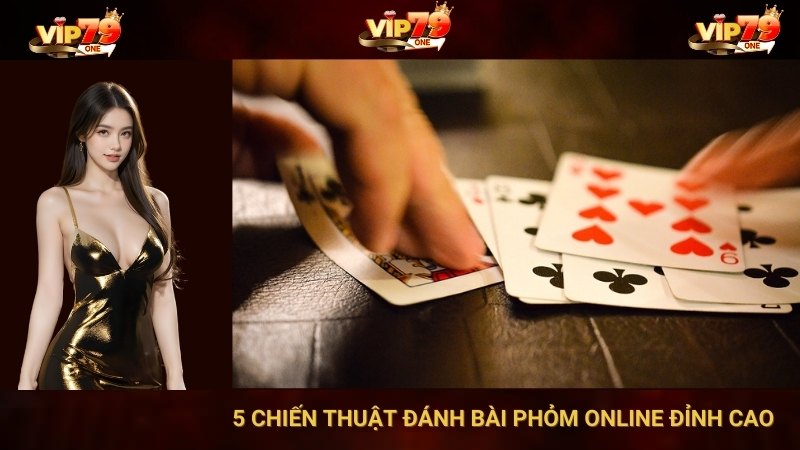 VIP 79 Mách Bạn 5 Chiến Thuật Đánh Bài Phỏm Online Đỉnh Cao 1 VIP 79 Mách Bạn 5 Chiến Thuật Đánh Bài Phỏm Online Đỉnh Cao