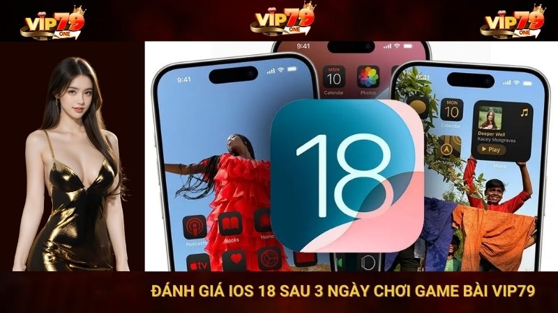 Đánh Giá IOS 18 Sau 3 Ngày Chơi Game Bài VIP79 1 Đánh Giá IOS 18 Sau 3 Ngày Chơi Game Bài VIP79