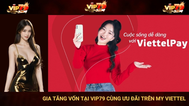 Đăng Ký My Viettel - Gia Tăng Vốn Cá Cược Cùng VIP79 1 Gia Tăng Vốn Tại VIP79 Cùng Ưu Đãi Trên My Viettel