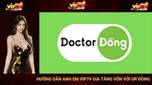 Hướng Dẫn Anh Em VIP79 Gia Tăng Vốn Với Dr Đồng