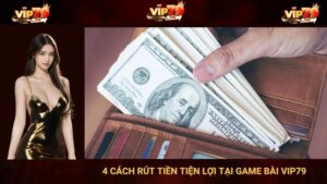 Hướng Dẫn 4 Cách Rút Tiền Tiện Lợi Tại Game Bài Vip79