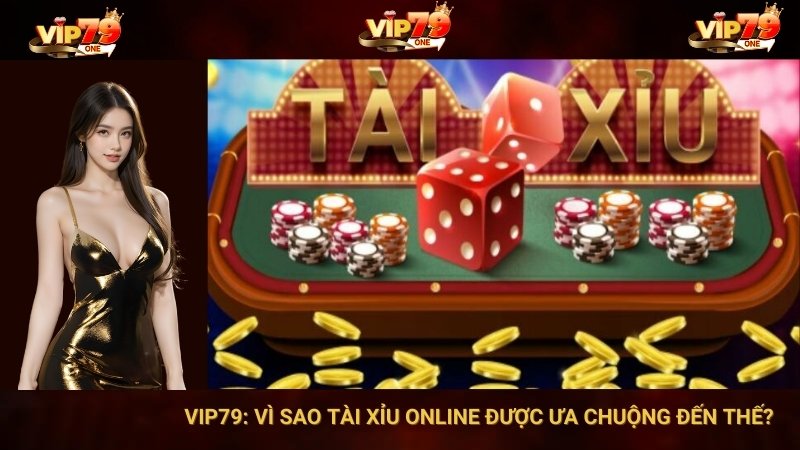 VIP79: Vì Sao Tài Xỉu Online Được Ưa Chuộng Đến Thế? 1 VIP79: Vì Sao Tài Xỉu Online Được Ưa Chuộng Đến Thế?