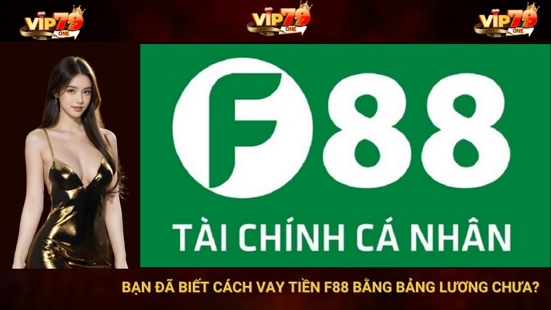VIP79: Bạn Đã Biết Cách Vay Tiền F88 Bằng Bảng Lương Chưa?