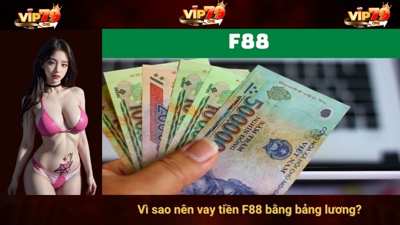 Vì sao nên vay tiền F88 bằng bảng lương? 