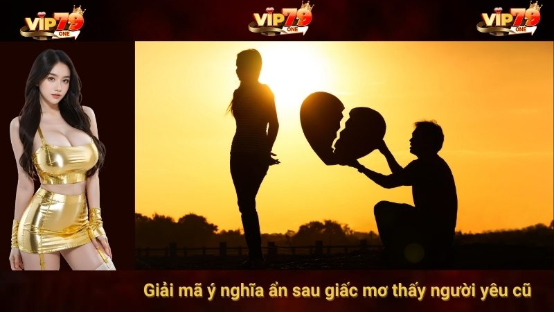 Giải mã ý nghĩa ẩn sau giấc mơ thấy người yêu cũ